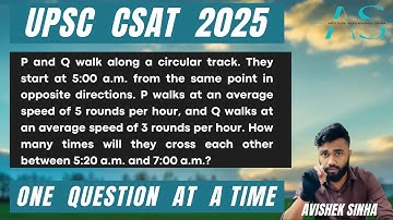 P and Q walk along a circular track. They start at 5:00 a.m | UPSC CSAT 2025 PYQ |