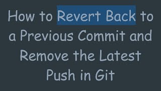 How to Revert Back to a Previous Commit and Remove the Latest Push in Git