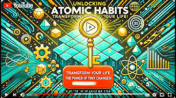 Unlocking Atomic Habits Transform Your life. The Power of Tiny Changes!