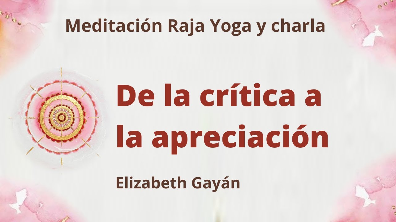 Meditación Raja Yoga y charla: "De la crítica a la apreciación", con ...