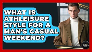 What Is Athleisure Style For A Man's Casual Weekend? - The Sharp Dressed Gent