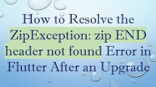 Full How to Resolve the ZipException: zip END header not found Error in Flutter After an Upgrade News