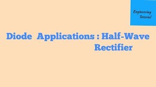 Diode Applications : Half Wave Rectifier