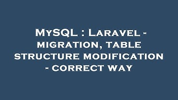 MySQL : Laravel - migration, table structure modification - correct way