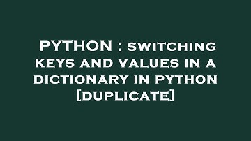 PYTHON : switching keys and values in a dictionary in python