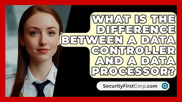 What Is The Difference Between A Data Controller And A Data Processor? - SecurityFirstCorp.com