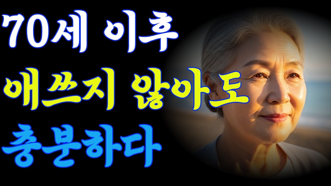 #70세이후,마음 편하게 사는법 #애쓰지 않아도 충분한삶 #시니어힐링 #마음편하게 사는법