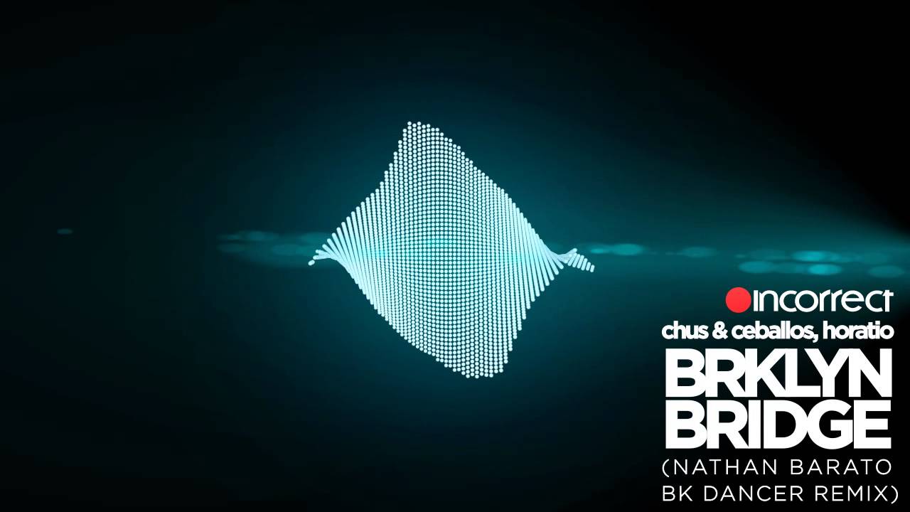 Chus + Ceballos, Horatio - BRKLYN BRIDGE (Nathan Barato Remix) OFFICIAL HD VIDEO ~ Incorrect Music