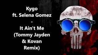 Kygo ft. Selena Gomez - It Ain't Me (Tommy Jayden & Kovan Remix)