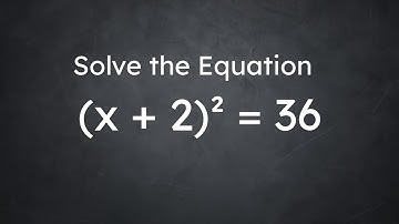 How to solve (x + 2)² = 36.