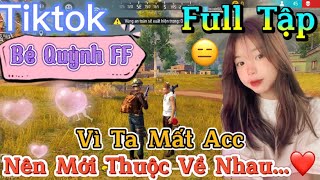 Tik Tok Free Fire | Phim ngắn: ''Vì Ta Mất Acc nên mới thuộc về nhau”FULL Tập | Bé Quỳnh FF