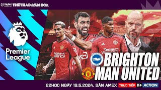 NGOẠI HẠNG ANH | Brighton vs Man United (22h00 ngày 19/5) trực tiếp K+ Action | NHẬN ĐỊNH BÓNG ĐÁ