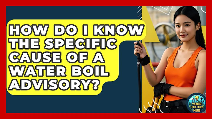 How Do I Know The Specific Cause Of A Water Boil Advisory? - Your Utilities Hub