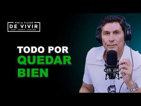 Y todo por quedar bien |Por el Placer de Vivir con César Lozano
