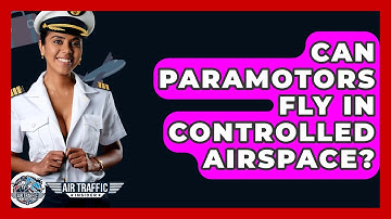 Can Paramotors Fly In Controlled Airspace? - Air Traffic Insider
