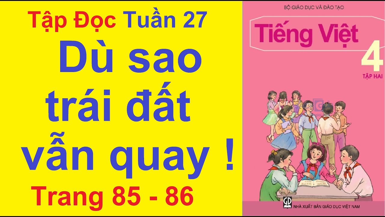 Tiếng Việt Lớp 4 Tuần 27 Tập Đọc - Dù Sao Trái Đất Vẫn... - youtube