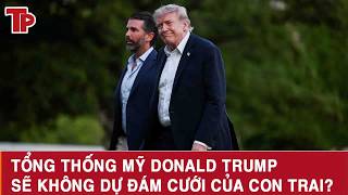 Tổng thống Mỹ Donald Trump sẽ không dự đám cưới của con trai
