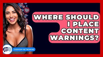 Where Should I Place Content Warnings? - Everyday-Networking