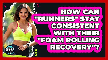 How Can "runners" Stay Consistent With Their "foam Rolling Recovery"? - Running Beyond Limits