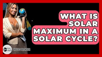 What Is Solar Maximum In A Solar Cycle? - Physics Frontier