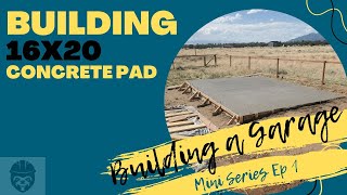 Pouring A 16X20 Concrete Pad Building A Garage Mini Series Ep1