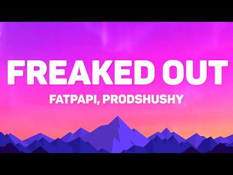 Fat Papi, Prodshushy - Freaked Out Lyrics