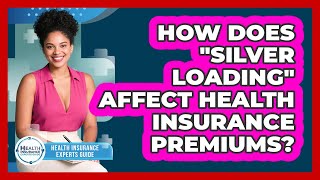 How Does "silver Loading" Affect Health Insurance Premiums? - Health Insurance Experts Guide