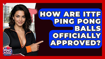 How Are ITTF Ping Pong Balls Officially Approved? - Ping Pong Prodigy