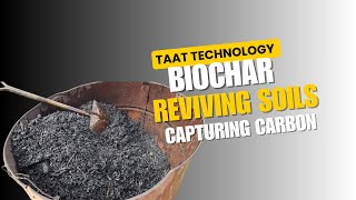 TAAT Technology : Biochar, Reviving Soils, Capturing Carbon