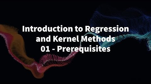 01 - PREREQUISITES - INTRODUCTION TO REGRESSION AND KERNEL METHODS