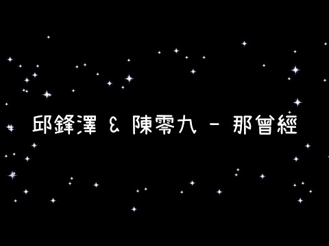 邱鋒澤 & 陳零九  那曾經《歌詞》