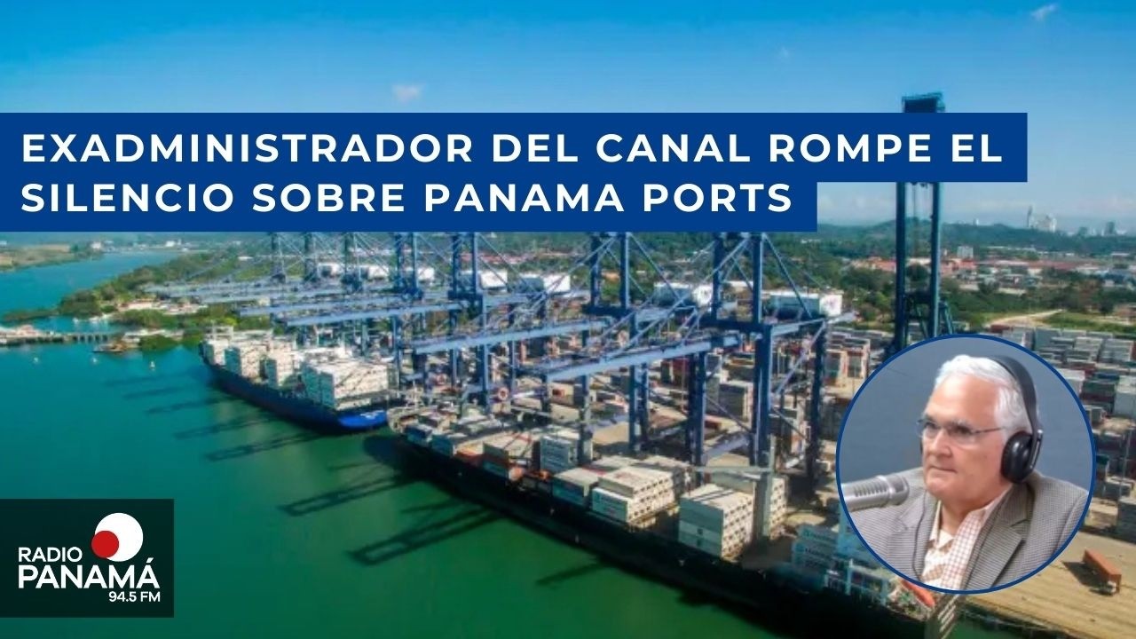 Exadministrador del canal de Panamá rompe el silencio sobre efecto de Panama Ports en el país