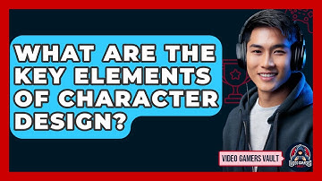 What Are The Key Elements Of Character Design? - Video Gamers Vault