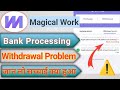 magical Work withdrawal problem | magical Work app withdrawal Bank Proccesing | magical Work