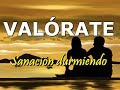 Sanación durmiendo. "VALÓRATE" Valorarse a sí mismo. Afirmaciones