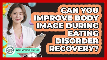 Can You Improve Body Image During Eating Disorder Recovery?