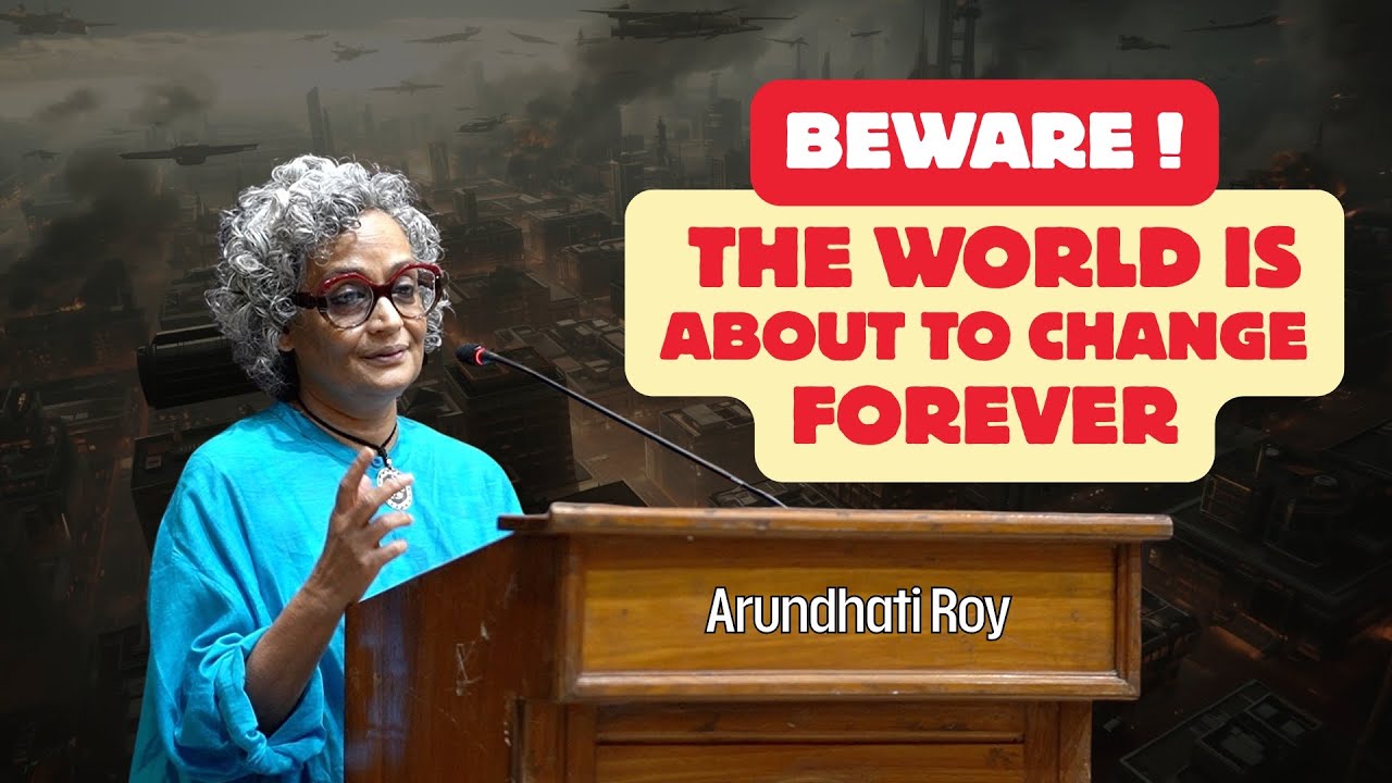 The world is about to change forever - Powerful Talk by Arundhati Roy
