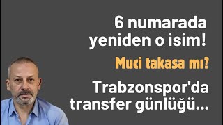 6 numarada yeniden o isim! Muci takasa mı? Trabzonspor'da transfer günlüğü...