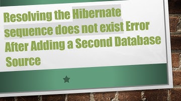 Resolving the Hibernate sequence does not exist Error After Adding a Second Database Source