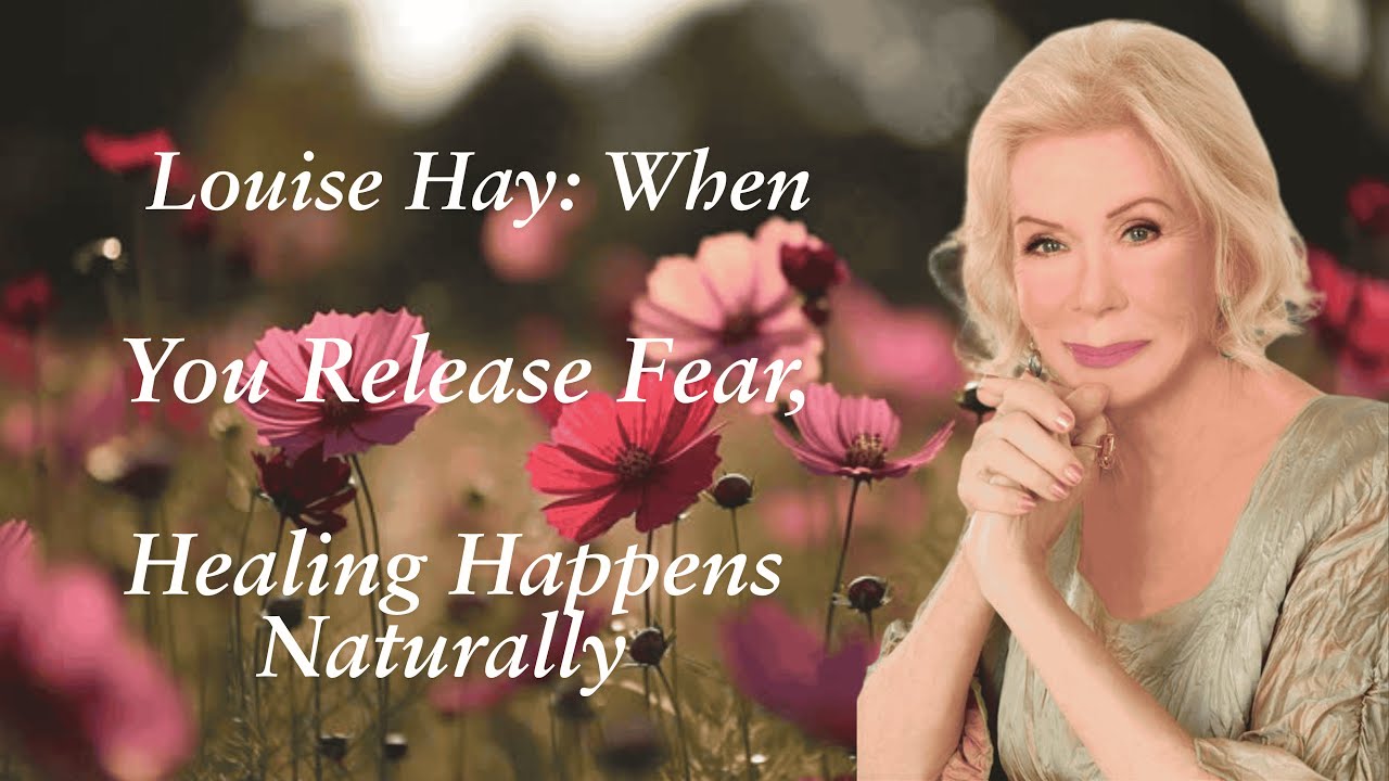 Louise Hay: When You Release Fear, Healing Happens Naturally