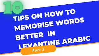 10 more tips on how to memorise words and vocabulary in Levantine Arabic | Part 2