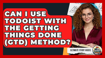 Can I Use Todoist With The Getting Things Done (GTD) Method? - Ultimate Study Hacks