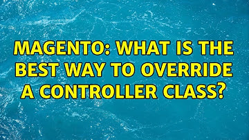 Magento: What is the best way to override a controller class? (2 Solutions!!)