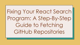Fixing Your React Search Program: A Step-By-Step Guide to Fetching GitHub Repositories