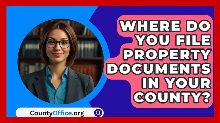 Where Do You File Property Documents In Your County? - CountyOffice.org