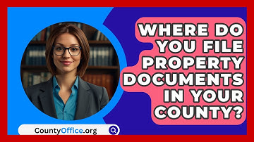 Where Do You File Property Documents In Your County? - CountyOffice.org
