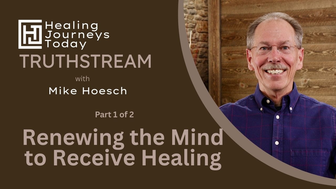 Renewing the Mind to Receive Healing, Part 1 | Mike Hoesch