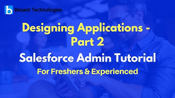 Designing Applications - Part 2  | Salesforce Admin Tutorial For Beginners