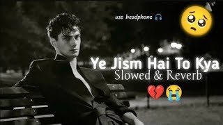 Ye Jism Hai To Kya Ali Azmat| Slowed Reverb (Lofi Sad Song) My Life Is Very Sad 😭Subscribe Now