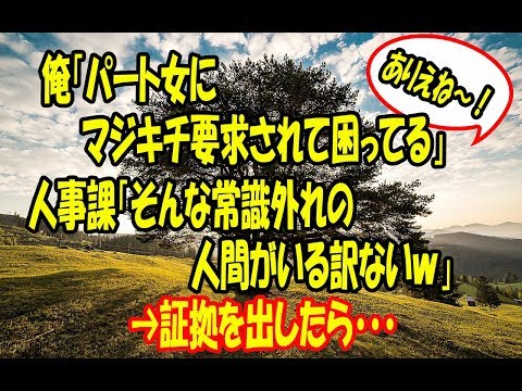 【スカッとする話】　俺「パート女にマジキチ要求されて困ってる」人事課「そんな常識外れの人間がいる訳ないｗ」→証拠を出したら・・BBA顔面蒼白！人事課のガキガクブル！人事課長激怒！